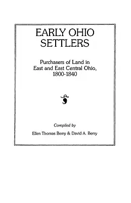 Les premiers colons de l'Ohio. Acheteurs de terres dans l'est et le centre-est de l'Ohio, 1800-1840 - Early Ohio Settlers. Purchasers of Land in East and East Central Ohio, 1800-1840