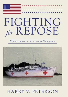 Le combat pour le repos : mémoires d'un vétéran du Viêt Nam - Fighting for Repose: Memoir of a Vietnam Veteran