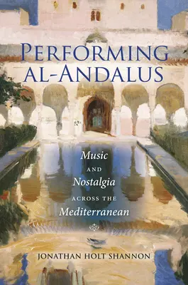 Performing Al-Andalus : Musique et nostalgie à travers la Méditerranée - Performing Al-Andalus: Music and Nostalgia Across the Mediterranean