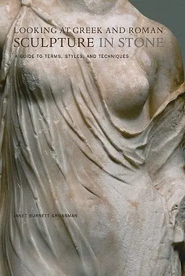 Regarder la sculpture grecque et romaine dans la pierre : Un guide des termes, des styles et des techniques - Looking at Greek and Roman Sculpture in Stone: A Guide to Terms, Styles, and Techniques