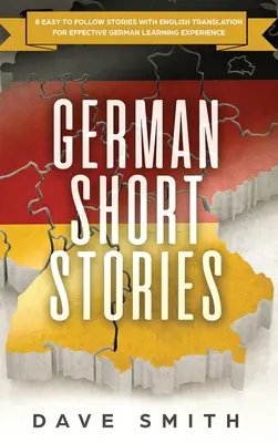 Histoires courtes en allemand : 8 histoires faciles à suivre avec traduction en anglais pour un apprentissage efficace de l'allemand - German Short Stories: 8 Easy to Follow Stories with English Translation For Effective German Learning Experience