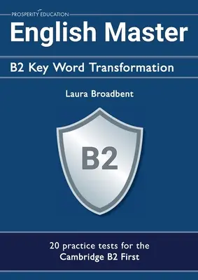 English Master B2 Key Word Transformation (20 tests pratiques pour le Cambridge First) : 200 questions de test avec corrigés - English Master B2 Key Word Transformation (20 practice tests for the Cambridge First): 200 test questions with answer keys