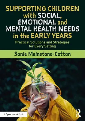 Supporting Children with Social, Emotional and Mental Health Needs in the Early Years (Soutenir les enfants ayant des besoins sociaux, émotionnels et de santé mentale dans la petite enfance) : Solutions et stratégies pratiques pour chaque établissement - Supporting Children with Social, Emotional and Mental Health Needs in the Early Years: Practical Solutions and Strategies for Every Setting