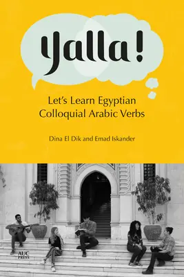 Yalla ! Apprenons les verbes de l'arabe familier égyptien - Yalla!: Let's Learn Egyptian Colloquial Arabic Verbs