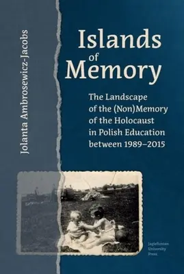 Les îles de la mémoire : Le paysage de la (non-)mémoire de l'Holocauste dans l'éducation polonaise entre 1989 et 2015 - Islands of Memory: The Landscape of the (Non)Memory of the Holocaust in Polish Education Between 1989-2015