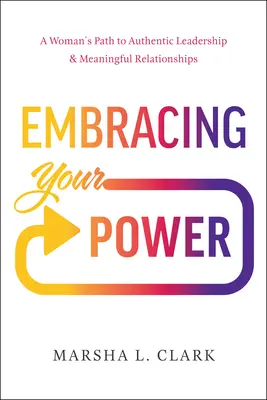 Embrasser son pouvoir : Le chemin d'une femme vers un leadership authentique et des relations significatives - Embracing Your Power: A Woman's Path to Authentic Leadership and Meaningful Relationships