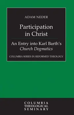 La participation au Christ : Une entrée dans la dogmatique de l'Église de Karl Barth - Participation in Christ: An Entry Into Karl Barth's Church Dogmatics
