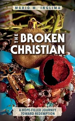 Le chrétien brisé : Un voyage plein d'espoir vers la rédemption - The Broken Christian: A Hope-Filled Journey Toward Redemption