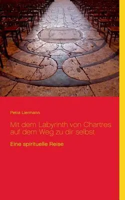 Avec le labyrinthe de Chartres sur le chemin qui mène à soi : Eine spirituelle Reise - Mit dem Labyrinth von Chartres auf dem Weg zu dir selbst: Eine spirituelle Reise