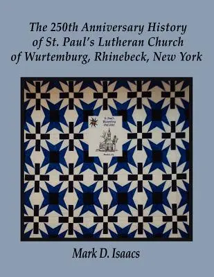 L'histoire du 250e anniversaire de l'église luthérienne Saint-Paul de Wurtemburg, Rhinebeck, New York - The 250th Anniversary History of St. Paul's Lutheran Church of Wurtemburg, Rhinebeck, New York