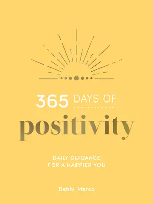 365 jours de positivité : Des conseils quotidiens pour être plus heureux - 365 Days of Positivity: Daily Guidance for a Happier You
