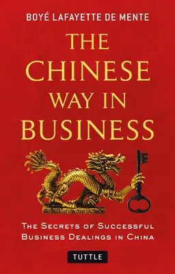 La voie chinoise dans les affaires : Les secrets de la réussite dans les affaires en Chine - The Chinese Way in Business: Secrets of Successful Business Dealings in China