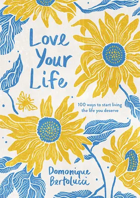 Aimez votre vie : 100 façons de commencer à vivre la vie que vous méritez - Love Your Life: 100 Ways to Start Living the Life You Deserve