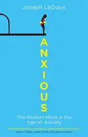 Anxieux - L'esprit moderne à l'ère de l'anxiété (LeDoux Joseph (auteur de Synaptic Self : How Our Brains Become Who We Are)) - Anxious - The Modern Mind in the Age of Anxiety (LeDoux Joseph (author of Synaptic Self: How Our Brains Become Who We Are))