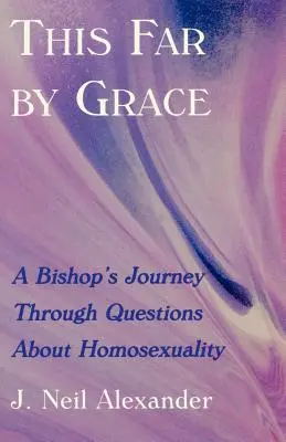 Si loin par la grâce : Le voyage d'un évêque à travers les questions d'homosexualité - This Far by Grace: A Bishop's Journey Through Questions of Homosexuality