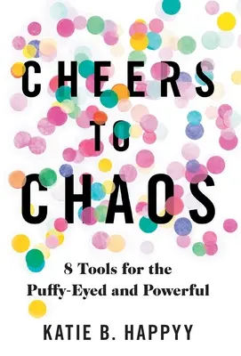 Cheers to Chaos : 8 Tools for the Puffy-Eyed and Powerful (en anglais) - Cheers to Chaos: 8 Tools for the Puffy-Eyed and Powerful
