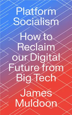 Le socialisme de plateforme : comment récupérer notre avenir numérique des mains des grandes entreprises technologiques - Platform Socialism: How to Reclaim our Digital Future from Big Tech