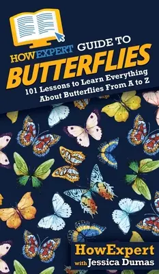 HowExpert Guide to Butterflies : 101 leçons pour tout savoir sur les papillons de A à Z - HowExpert Guide to Butterflies: 101 Lessons to Learn Everything About Butterflies From A to Z