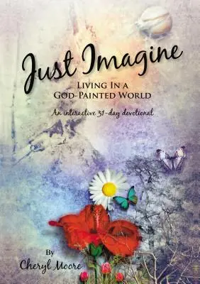 Imaginez : Vivre dans un monde peint par Dieu - Just Imagine: Living In A God-Painted World