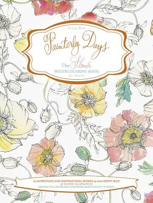 Painterly Days : Le livre d'aquarelle des fleurs pour adultes - Painterly Days: The Flower Watercoloring Book for Adults