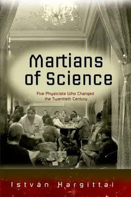 Les Martiens de la science : Cinq physiciens qui ont changé le XXe siècle - The Martians of Science: Five Physicists Who Changed the Twentieth Century