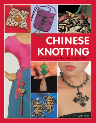 Le nouage chinois : Des motifs créatifs faciles et amusants ! - Chinese Knotting: Creative Designs That Are Easy and Fun!