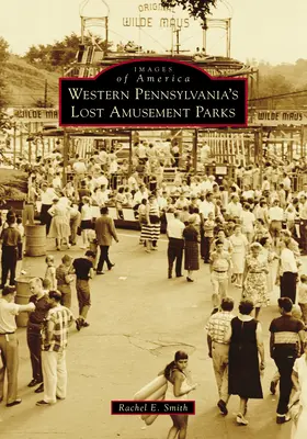 Les parcs d'attractions perdus de l'ouest de la Pennsylvanie - Western Pennsylvania's Lost Amusement Parks