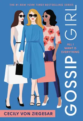 Gossip Girl : Gossip Girl : Tout ce que je veux, c'est tout : un roman de Gossip Girl - Gossip Girl: All I Want Is Everything: A Gossip Girl Novel