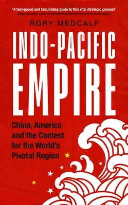 L'empire indo-pacifique : La Chine, l'Amérique et la compétition pour la région pivot du monde - Indo-Pacific Empire: China, America and the Contest for the World's Pivotal Region