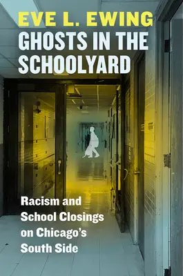 Fantômes dans la cour de récréation : Racisme et fermetures d'écoles dans les quartiers sud de Chicago - Ghosts in the Schoolyard: Racism and School Closings on Chicago's South Side