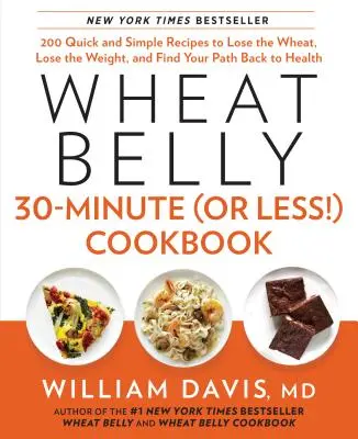 Wheat Belly 30-Minute (or Less !) Cookbook : 200 recettes simples et rapides pour perdre le blé et le poids et retrouver la santé - Wheat Belly 30-Minute (or Less!) Cookbook: 200 Quick and Simple Recipes to Lose the Wheat, Lose the Weight, and Find Your Path Back to Health