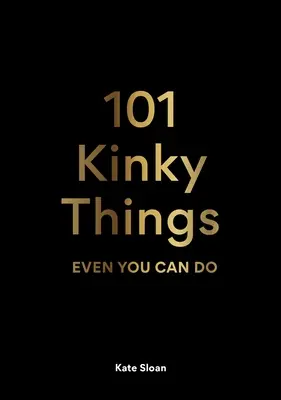 101 choses perverses que même vous pouvez faire - 101 Kinky Things Even You Can Do