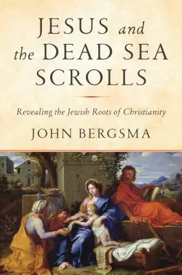 Jésus et les manuscrits de la mer Morte : Révéler les racines juives du christianisme - Jesus and the Dead Sea Scrolls: Revealing the Jewish Roots of Christianity