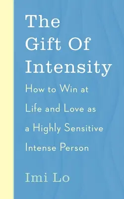 Le don d'intensité : Comment gagner dans la vie et en amour en tant que personne très sensible et émotionnellement intense - The Gift of Intensity: How to Win at Life and Love as a Highly Sensitive and Emotionally Intense Person