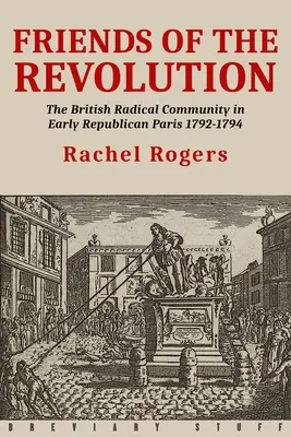 Les amis de la révolution : La communauté radicale britannique dans le Paris républicain de 1792-1794 - Friends of the Revolution: The British Radical Community in Early Republican Paris 1792-1794