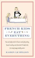 Les enfants français mangent de tout - Comment notre famille a déménagé en France, a guéri les enfants difficiles, a banni le grignotage et a découvert 10 règles simples pour élever des enfants heureux et bien dans leur peau. - French Kids Eat Everything - How our family moved to France, cured picky eating, banned snacking and discovered 10 simple rules for raising happy, he