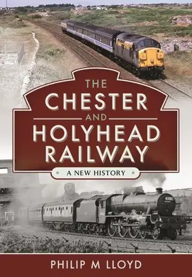 Le chemin de fer de Chester et de Holyhead : Une nouvelle histoire - The Chester and Holyhead Railway: A New History