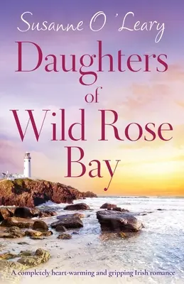 Les filles de Wild Rose Bay : Une romance irlandaise tout à fait réconfortante et captivante. - Daughters of Wild Rose Bay: A completely heart-warming and gripping Irish romance