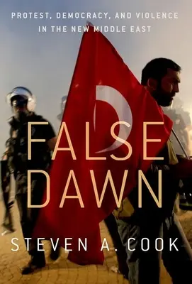 False Dawn : Protestations, démocratie et violence dans le nouveau Moyen-Orient - False Dawn: Protest, Democracy, and Violence in the New Middle East