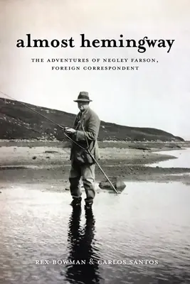 Presque Hemingway : Les aventures de Negley Farson, correspondant étranger - Almost Hemingway: The Adventures of Negley Farson, Foreign Correspondent