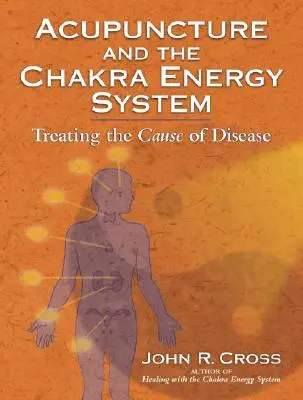 Acupuncture et système énergétique des chakras : Traiter la cause de la maladie - Acupuncture and the Chakra Energy System: Treating the Cause of Disease