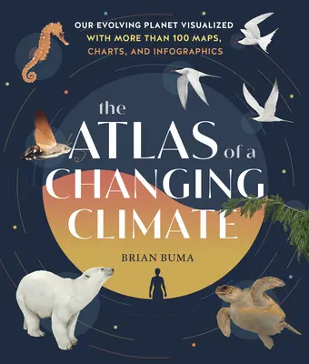 L'Atlas d'un climat en évolution : Notre planète en évolution visualisée à l'aide de plus de 100 cartes, graphiques et infographies - The Atlas of a Changing Climate: Our Evolving Planet Visualized with More Than 100 Maps, Charts, and Infographics