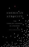 L'atrocité américaine : Les types de violence dans le lynchage - American Atrocity: The Types of Violence in Lynching