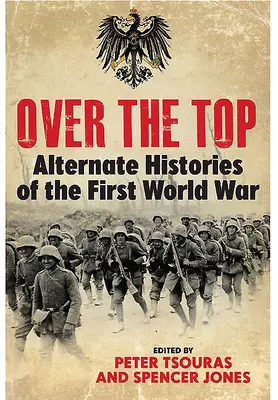 Au-dessus de la mêlée : histoires alternatives de la Première Guerre mondiale - Over the Top: Alternate Histories of the First World War