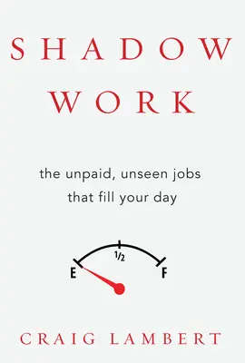 Le travail de l'ombre : Les emplois non rémunérés et invisibles qui remplissent votre journée - Shadow Work: The Unpaid, Unseen Jobs That Fill Your Day