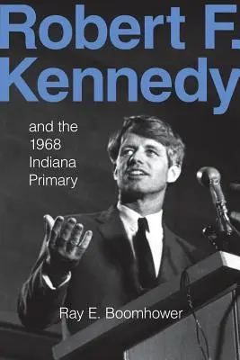 Robert F. Kennedy et les primaires de l'Indiana en 1968 - Robert F. Kennedy and the 1968 Indiana Primary