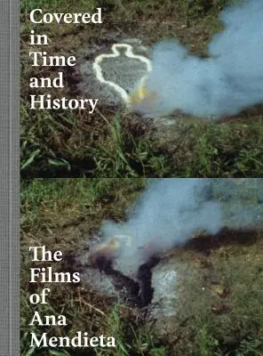 Couvert par le temps et l'histoire : Les films d'Ana Mendieta - Covered in Time and History: The Films of Ana Mendieta