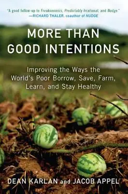 Plus que de bonnes intentions : Améliorer la façon dont les pauvres du monde empruntent, épargnent, cultivent, apprennent et restent en bonne santé - More Than Good Intentions: Improving the Ways the World's Poor Borrow, Save, Farm, Learn, and Stay Healthy