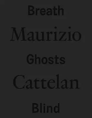 Maurizio Cattelan : Breath Ghosts Blind (Le souffle des fantômes aveugles) - Maurizio Cattelan: Breath Ghosts Blind