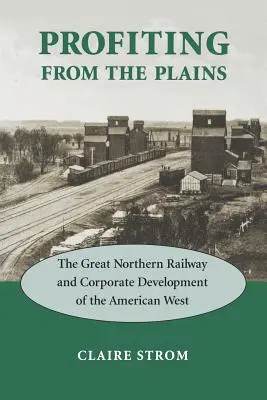 Profiter des plaines : Le chemin de fer du Grand Nord et le développement des entreprises dans l'Ouest américain - Profiting from the Plains: The Great Northern Railway and Corporate Development of the American West
